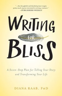 cover of the book Writing for Bliss: A Seven-Step Plan for Telling Your Story and Transforming Your Life