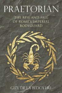 cover of the book Praetorian: The Rise and Fall of Rome's Imperial Bodyguard