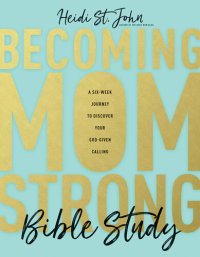 cover of the book Becoming Momstrong Bible Study: A Six-Week Journey to Discover Your God-Given Calling