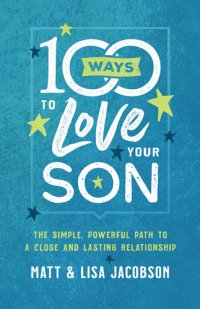 cover of the book 100 Ways to Love Your Son: The Simple, Powerful Path to a Close and Lasting Relationship