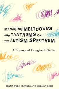 cover of the book Managing Meltdowns and Tantrums on the Autism Spectrum: A Parent and Caregiver's Guide