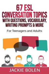 cover of the book 67 ESL Conversation Topics with Questions, Vocabulary, Writing Prompts & More: For Teenagers and Adults