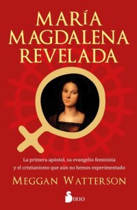 cover of the book María Magdalena revelada: La primera apóstol, su evangelio feminista y el cristianismo que aún no hemos experimentado