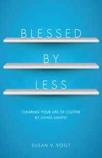 cover of the book Blessed by Less: Clearing Your Life of Clutter by Living Lightly