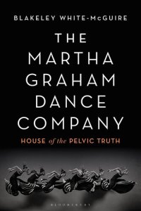 cover of the book The Martha Graham Dance Company: House of the Pelvic Truth