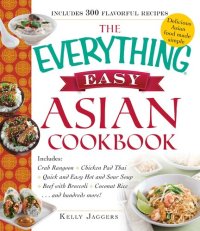 cover of the book The Everything Easy Asian Cookbook: Includes Crab Rangoon, Pad Thai Shrimp, Quick and Easy Hot and Sour Soup, Beef with Broccoli, Coconut Rice...and Hundreds More!