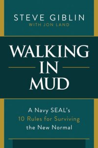 cover of the book Walking in Mud: A Navy SEAL's 10 Rules for Surviving the New Normal