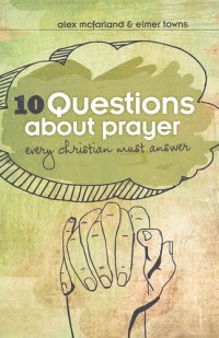 cover of the book 10 Questions about Prayer Every Christian Must Answer: Thoughtful Responses about our Communication with God