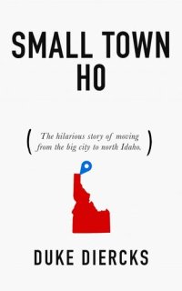 cover of the book Small Town Ho: The Hilarious Story of Moving from the Big City to North Idaho