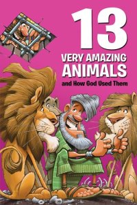 cover of the book 13 Very Amazing Animals and How God Used Them