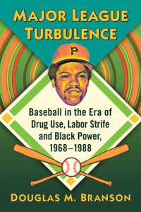 cover of the book Major League Turbulence: Baseball in the Era of Drug Use, Labor Strife and Black Power, 1968-1988