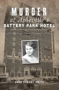 cover of the book Murder at Asheville's Battery Park Hotel: The Search for Helen Clevenger's Killer