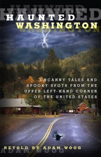 cover of the book Haunted Washington: Uncanny Tales and Spooky Spots from the Upper Left-Hand Corner of the United States