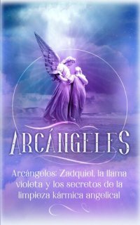 cover of the book Arcángeles: Zadquiel, la llama violeta y los secretos de la limpieza kármica angelical: Arcángeles, #1