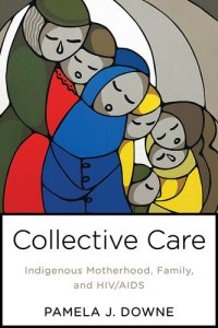 cover of the book Collective Care: Indigenous Motherhood, Family, and Hiv/AIDS