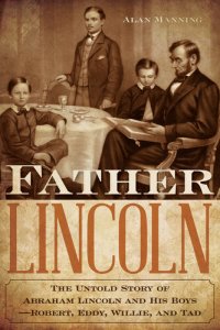 cover of the book Father Lincoln: The Untold Story of Abraham Lincoln and His Boys—Robert, Eddy, Willie, and Tad