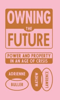 cover of the book Owning the Future: Power and Property in an Age of Crisis