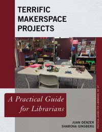 cover of the book Terrific Makerspace Projects: A Practical Guide for Librarians