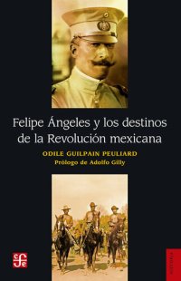 cover of the book Felipe Ángeles y los destinos de la Revolución mexicana