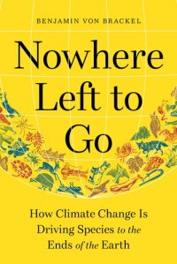 cover of the book Nowhere Left to Go: How Climate Change Is Driving Species to the Ends of the Earth