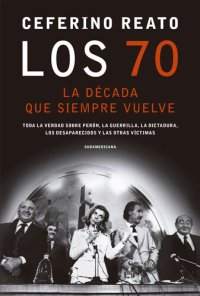 cover of the book Los 70, la década que siempre vuelve: Toda la verdad sobre Perón, la guerrilla, la dictadura, los desaparecidos y las otras víctimas