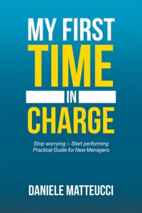 cover of the book My First Time in Charge: Stop Worrying – Start Performing Practical Guide for New Managers