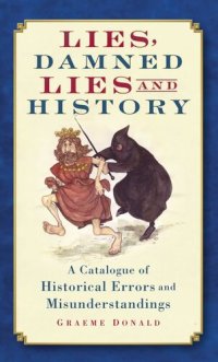 cover of the book Lies, Damned Lies and History: A Catalogue of Historical Errors and Misunderstandings