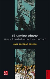 cover of the book El camino obrero: Historia del sindicalismo mexicano, 1907-2017