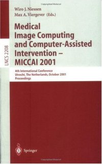 cover of the book Medical Image Computing and Computer-Assisted Intervention – MICCAI 2001: 4th International Conference Utrecht, The Netherlands, October 14–17, 2001 Proceedings