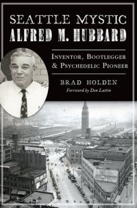 cover of the book Seattle Mystic Alfred M. Hubbard: Inventor, Bootlegger, & Psychedelic Pioneer