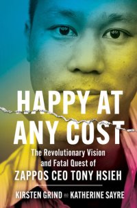 cover of the book Happy at Any Cost: The Revolutionary Vision and Fatal Quest of Zappos CEO Tony Hsieh