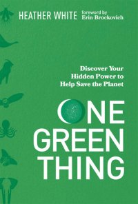 cover of the book One Green Thing: Discover Your Hidden Power to Help Save the Planet