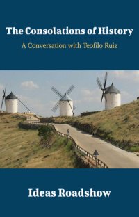 cover of the book The Consolations of History: A Conversation with Teofilo Ruiz