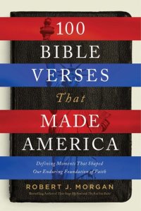 cover of the book 100 Bible Verses That Made America: Defining Moments That Shaped Our Enduring Foundation of Faith