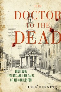 cover of the book The Doctor to the Dead: Grotesque Legends and Folk Tales of Old Charleston