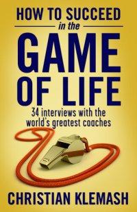 cover of the book How to Succeed in the Game of Life: 34 Interviews with the World's Greatest Coaches