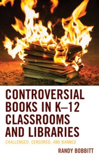 cover of the book Controversial Books in K–12 Classrooms and Libraries: Challenged, Censored, and Banned