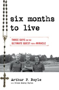 cover of the book Six Months to Live . . .: Three Guys on the Ultimate Quest for a Miracle