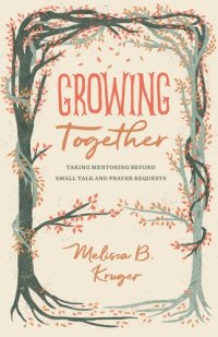 cover of the book Growing Together: Taking Mentoring Beyond Small Talk and Prayer Requests