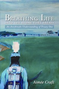 cover of the book Breathing Life into the Stone Fort Treaty: An Anishnabe Understanding of Treaty One