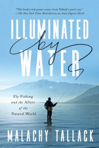 cover of the book Illuminated by Water: Fly Fishing and the Allure of the Natural World