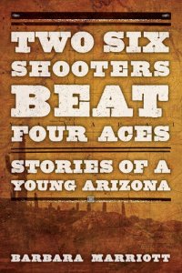 cover of the book Two Six Shooters Beat Four Aces: Stories of a Young Arizona