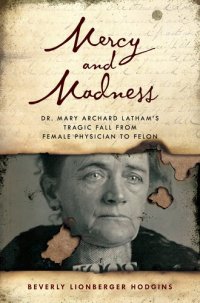 cover of the book Mercy and Madness: Dr. Mary Archard Latham's Tragic Fall From Female Physician to Felon