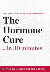 cover of the book The Hormone Cure in 30 Minutes: The Expert Guide to Dr. Sara Gottfried's Critically Acclaimed Book