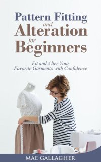 cover of the book Pattern Fitting and Alteration for Beginners: Fit and Alter Your Favorite Garments With Confidence