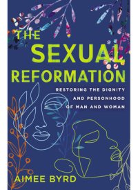 cover of the book The Sexual Reformation: Restoring the Dignity and Personhood of Man and Woman