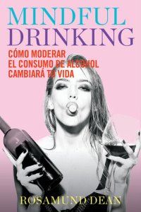 cover of the book Mindful Drinking: Cómo moderar el consumo de alcohol cambiará tu vida