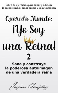 cover of the book Querido Mundo: ¡Yo Soy una Reina! 2--Sana y construye la poderosa autoimagen de una verdadera reina.