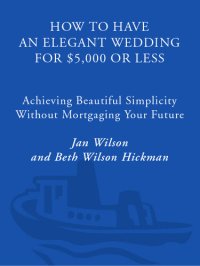 cover of the book How to Have an Elegant Wedding for $5,000 or Less: Achieving Beautiful Simplicity Without Mortgaging Your Future