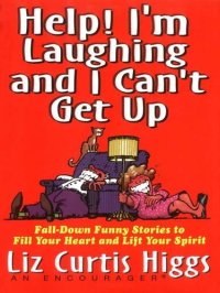 cover of the book Help! I'm Laughing and I Can't Get Up: Fall-Down Funny Stories to Fill Your Heart and Lift Your Spirit